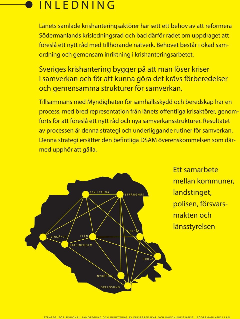 Sveriges krishantering bygger på att man löser kriser i samverkan och för att kunna göra det krävs förberedelser och gemensamma strukturer för samverkan.