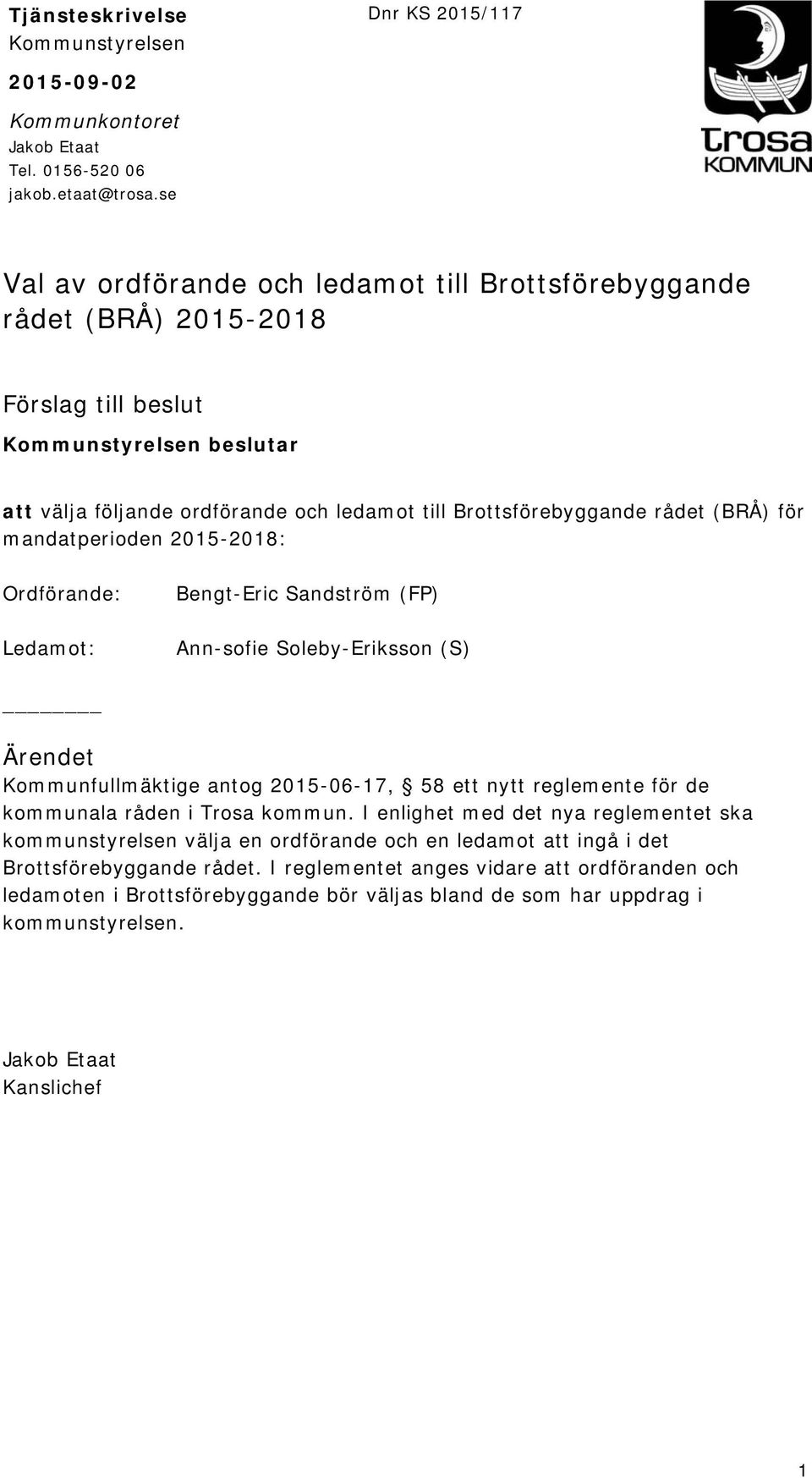 (BRÅ) för mandatperioden 2015-2018: Ordförande: Bengt-Eric Sandström (FP) Ledamot: Ann-sofie Soleby-Eriksson (S) Ärendet Kommunfullmäktige antog 2015-06-17, 58 ett nytt reglemente för de kommunala