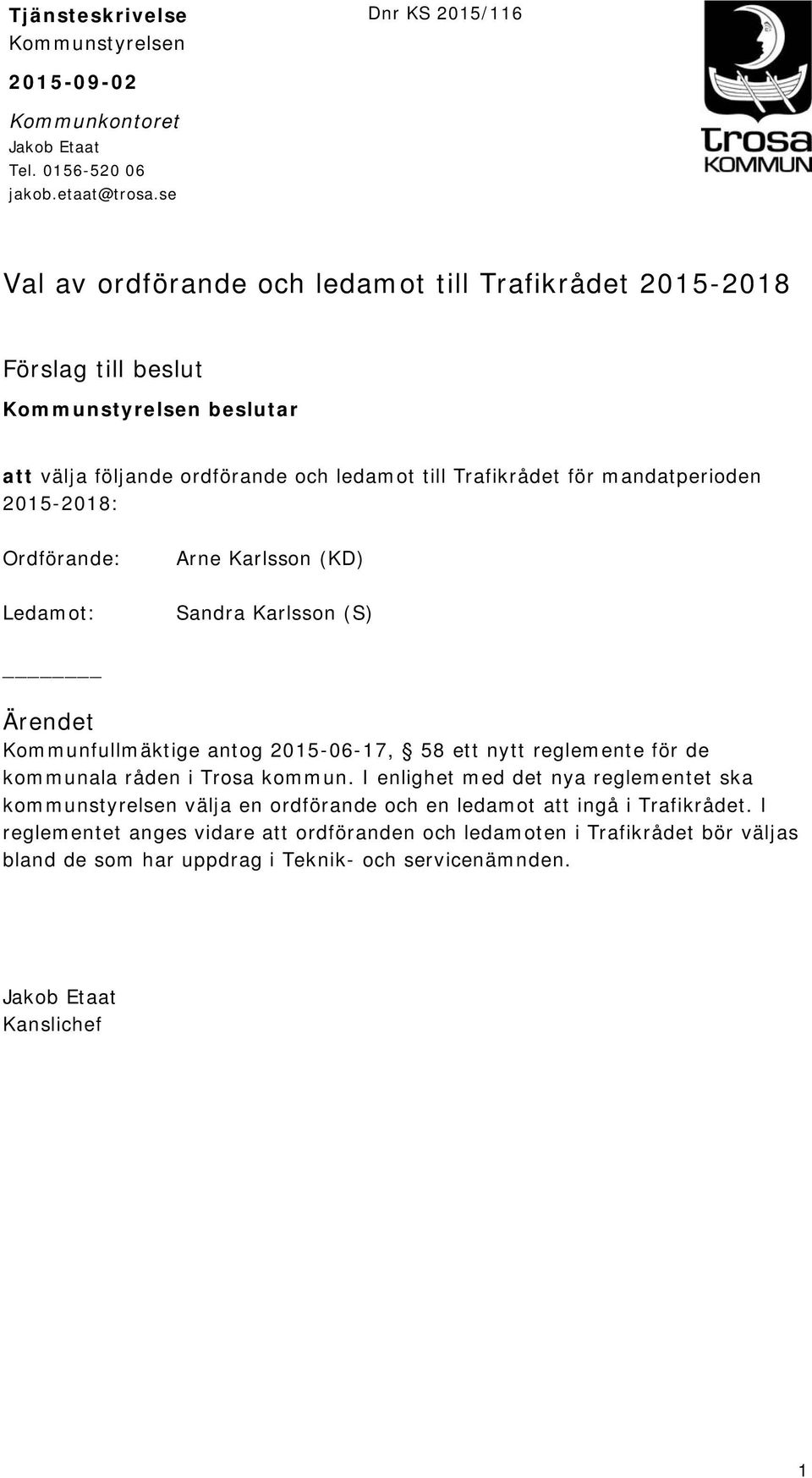 2015-2018: Ordförande: Arne Karlsson (KD) Ledamot: Sandra Karlsson (S) Ärendet Kommunfullmäktige antog 2015-06-17, 58 ett nytt reglemente för de kommunala råden i Trosa kommun.