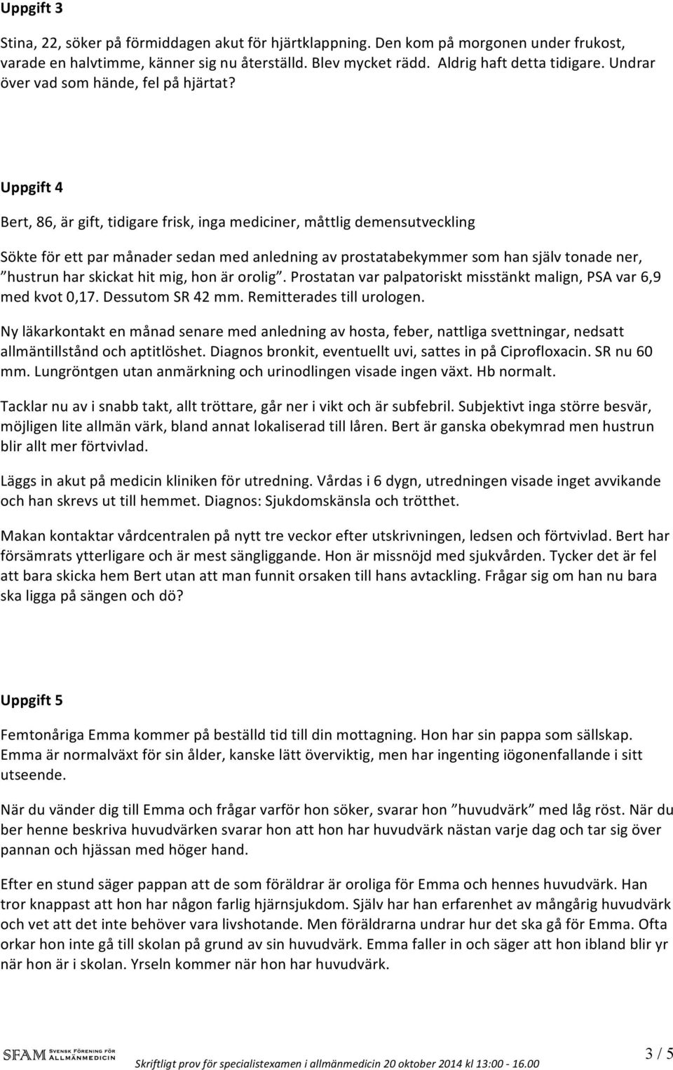 Uppgift 4 Bert, 86, är gift, tidigare frisk, inga mediciner, måttlig demensutveckling Sökte för ett par månader sedan med anledning av prostatabekymmer som han själv tonade ner, hustrun har skickat