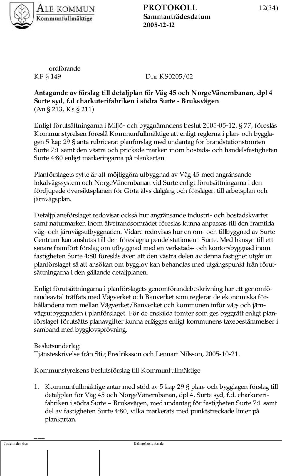 enligt reglerna i plan- och bygglagen 5 kap 29 anta rubricerat planförslag med undantag för brandstationstomten Surte 7:1 samt den västra och prickade marken inom bostads- och handelsfastigheten