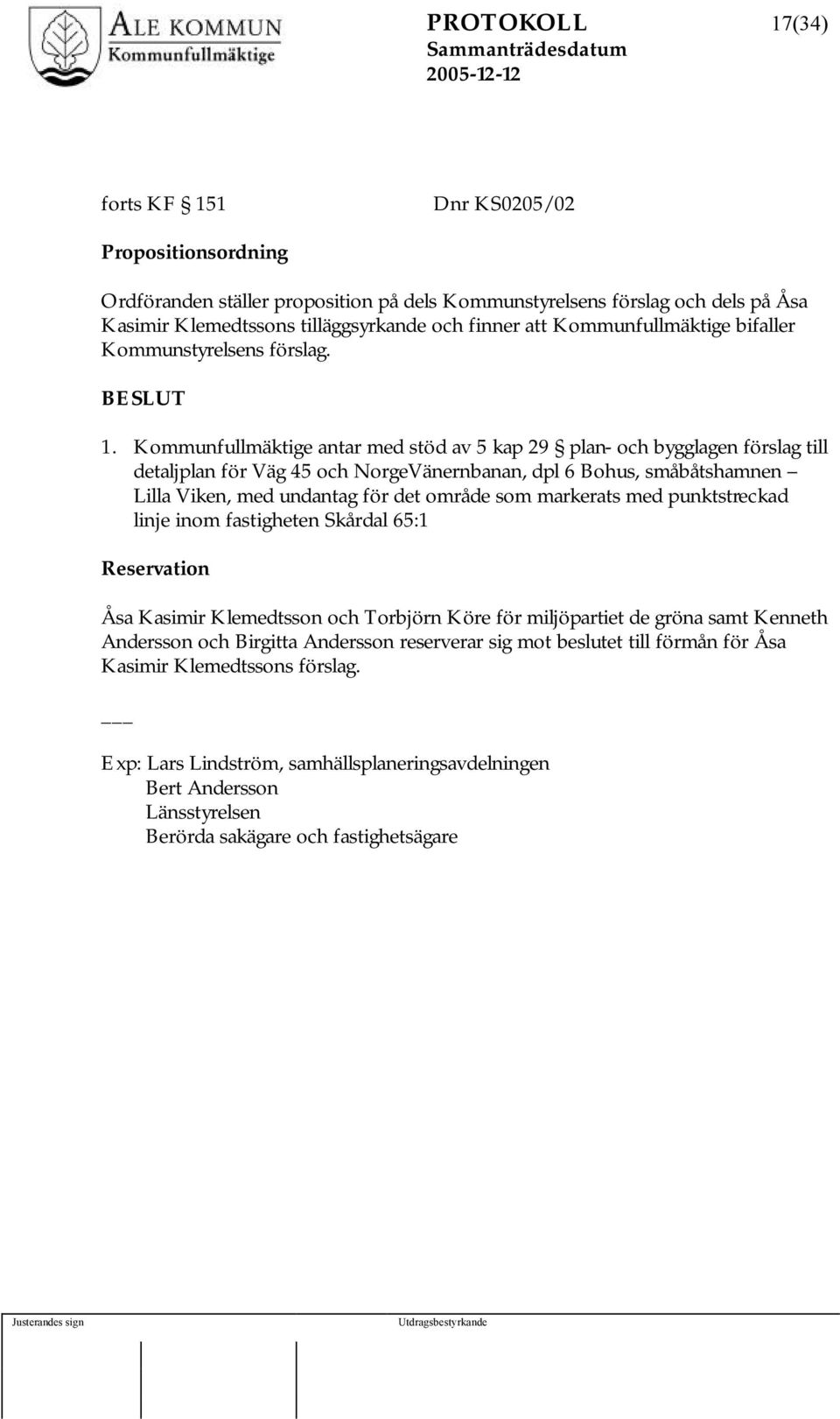 Kommunfullmäktige antar med stöd av 5 kap 29 plan- och bygglagen förslag till detaljplan för Väg 45 och NorgeVänernbanan, dpl 6 Bohus, småbåtshamnen Lilla Viken, med undantag för det område som