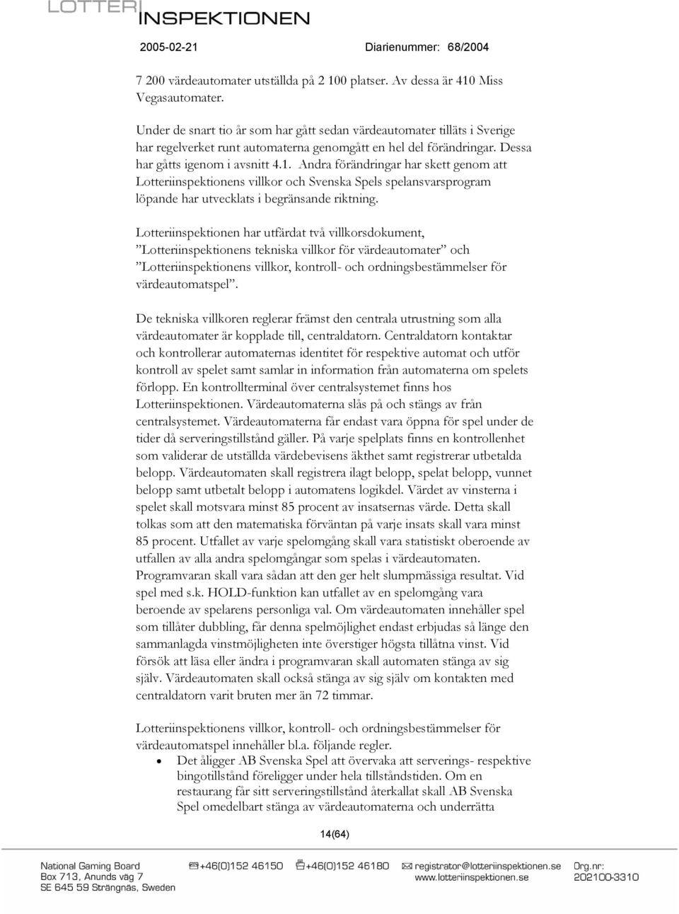 Andra förändringar har skett genom att Lotteriinspektionens villkor och Svenska Spels spelansvarsprogram löpande har utvecklats i begränsande riktning.