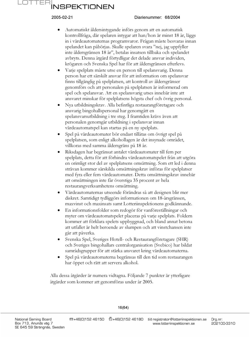 Denna åtgärd förtydligar det delade ansvar individen, krögaren och Svenska Spel har för att åldersgränsen efterlevs. Varje spelplats måste utse en person till spelansvarig.