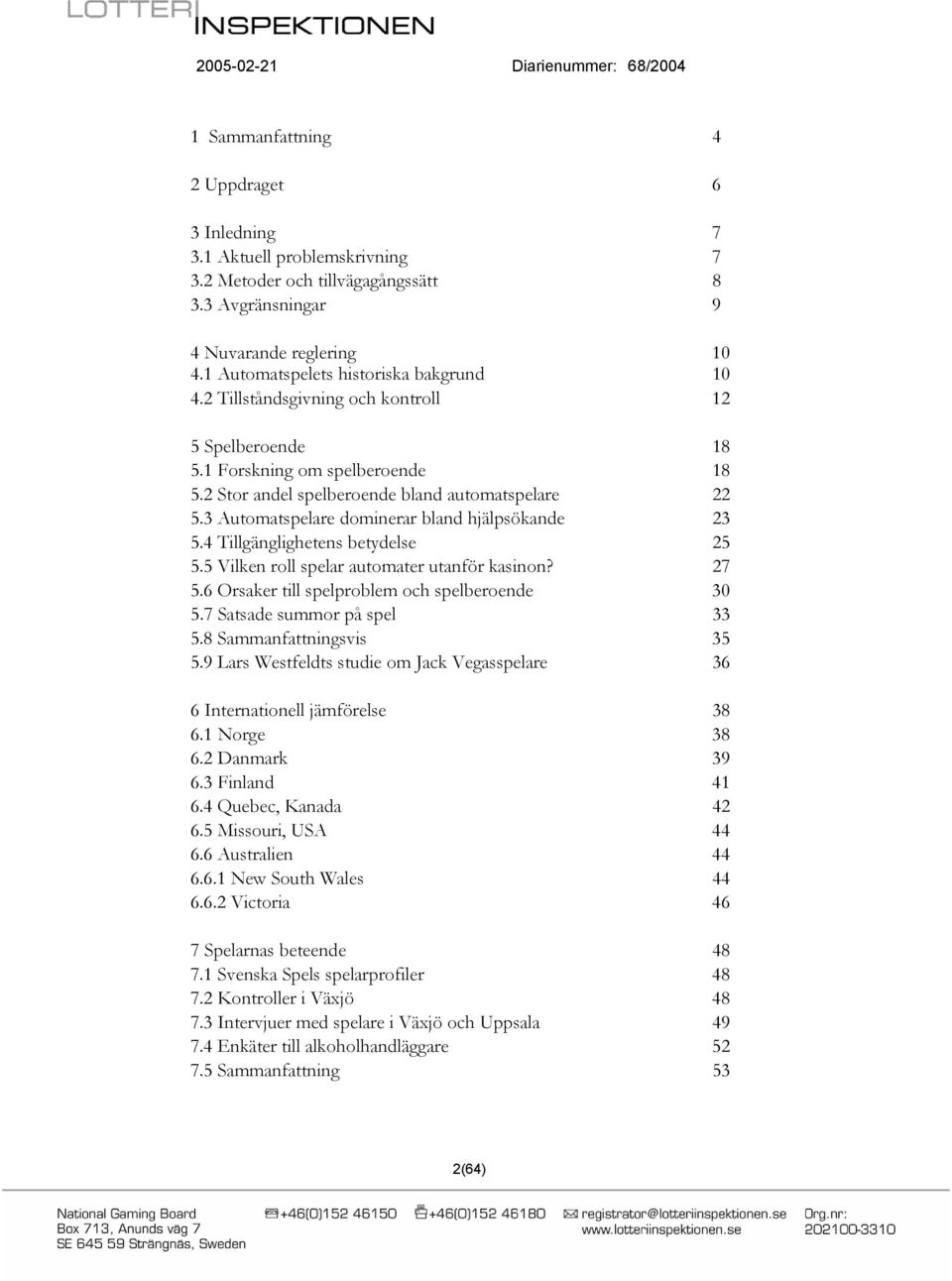 3 Automatspelare dominerar bland hjälpsökande 23 5.4 Tillgänglighetens betydelse 25 5.5 Vilken roll spelar automater utanför kasinon? 27 5.6 Orsaker till spelproblem och spelberoende 30 5.