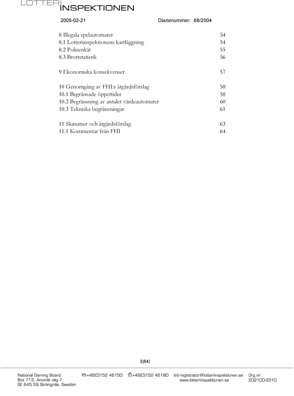 10.1 Begränsade öppettider 58 10.2 Begränsning av antalet värdeautomater 60 10.