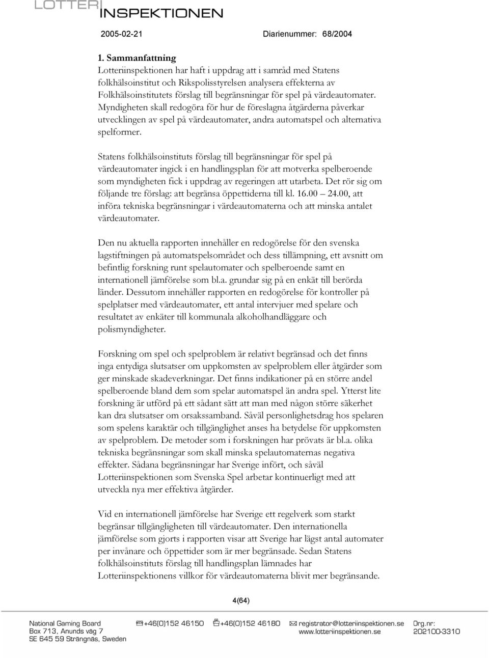 Statens folkhälsoinstituts förslag till begränsningar för spel på värdeautomater ingick i en handlingsplan för att motverka spelberoende som myndigheten fick i uppdrag av regeringen att utarbeta.