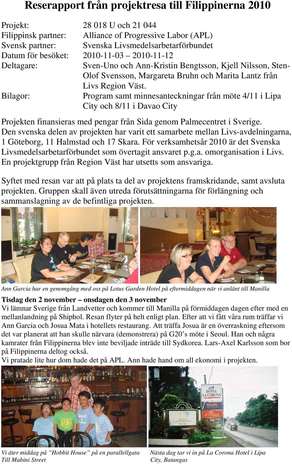 Bilagor: Program samt minnesanteckningar från möte 4/11 i Lipa City och 8/11 i Davao City Projekten finansieras med pengar från Sida genom Palmecentret i Sverige.