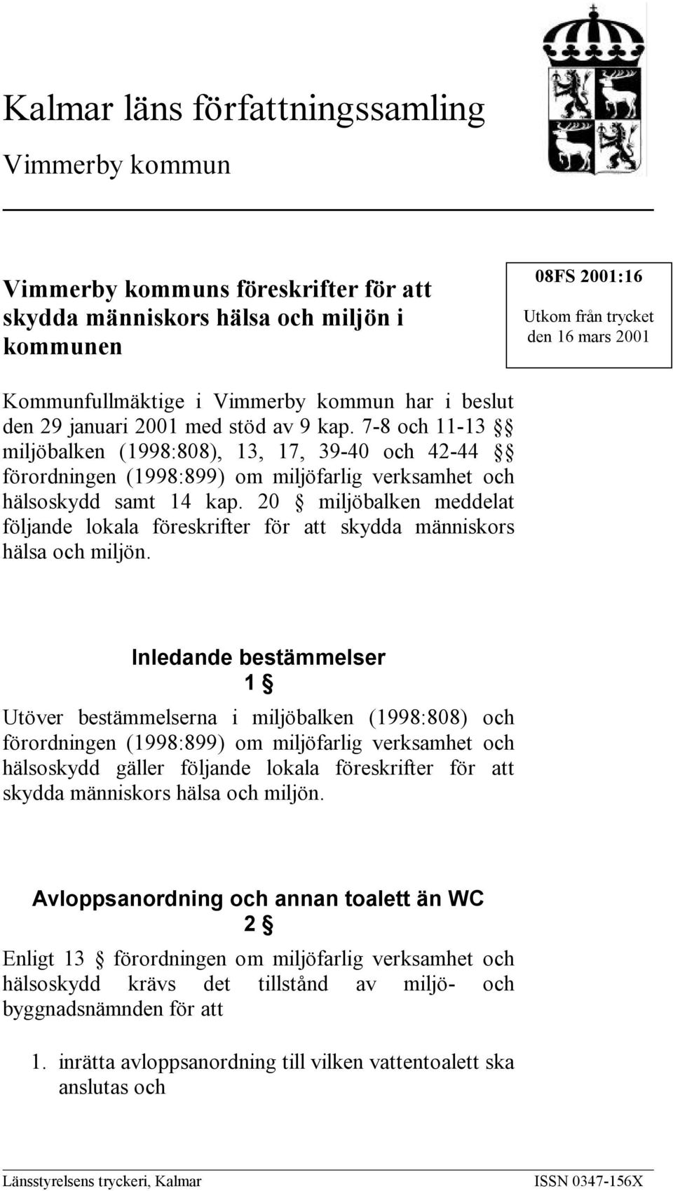 7-8 och 11-13 miljöbalken (1998:808), 13, 17, 39-40 och 42-44 förordningen (1998:899) om miljöfarlig verksamhet och hälsoskydd samt 14 kap.