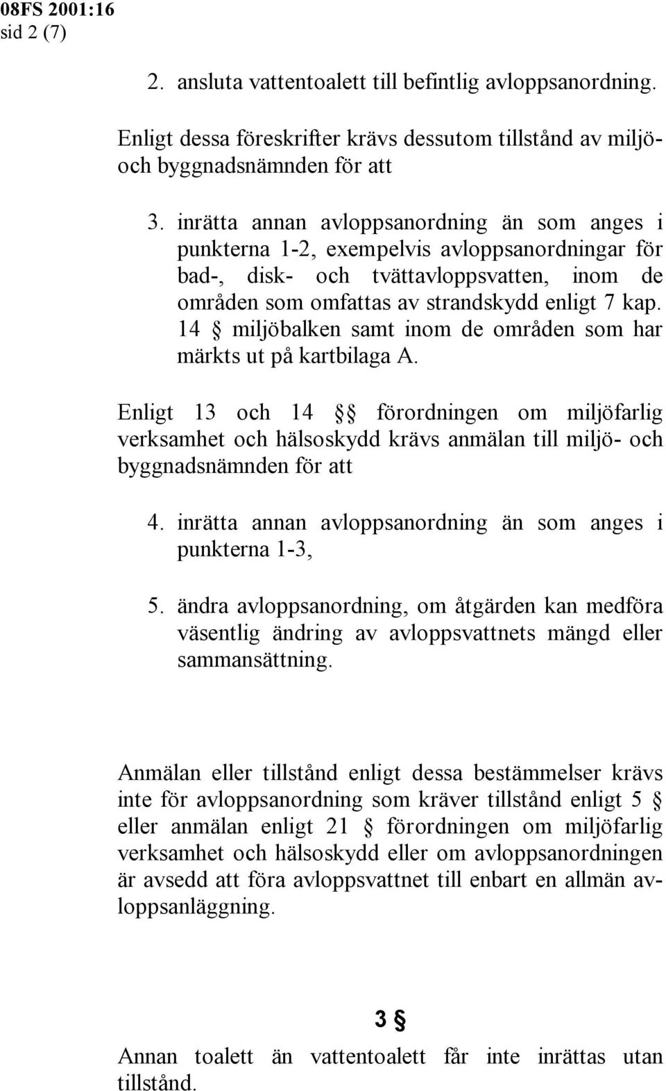 14 miljöbalken samt inom de områden som har märkts ut på kartbilaga A. Enligt 13 och 14 förordningen om miljöfarlig verksamhet och hälsoskydd krävs anmälan till miljö- och byggnadsnämnden för att 4.