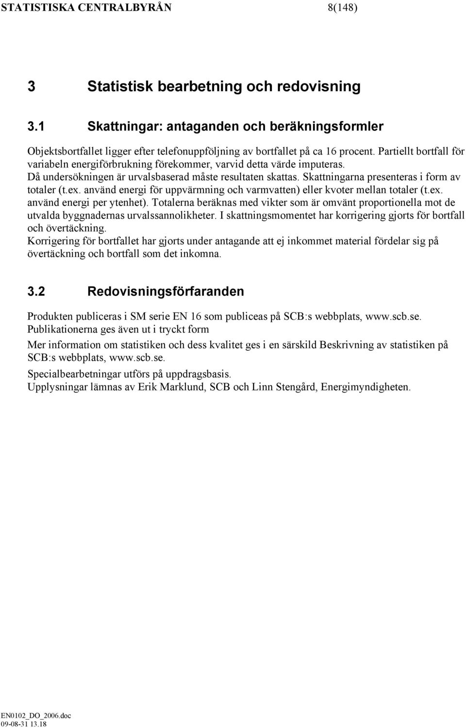 Partiellt bortfall för variabeln energiförbrukning förekommer, varvid detta värde imputeras. Då undersökningen är urvalsbaserad måste resultaten skattas.