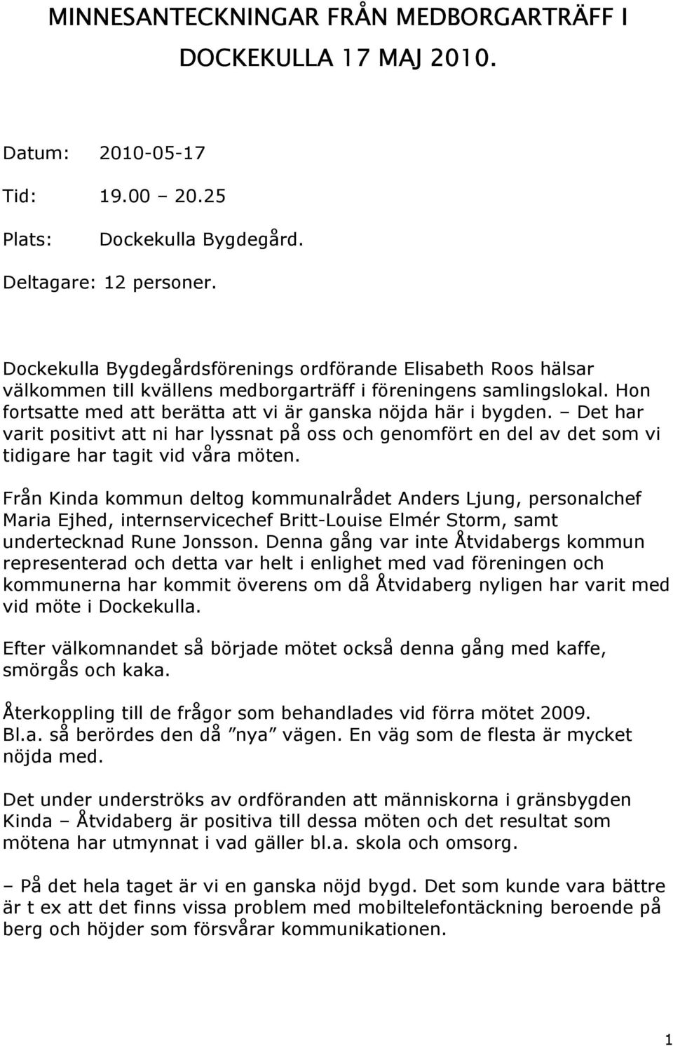 Det har varit positivt att ni har lyssnat på oss och genomfört en del av det som vi tidigare har tagit vid våra möten.