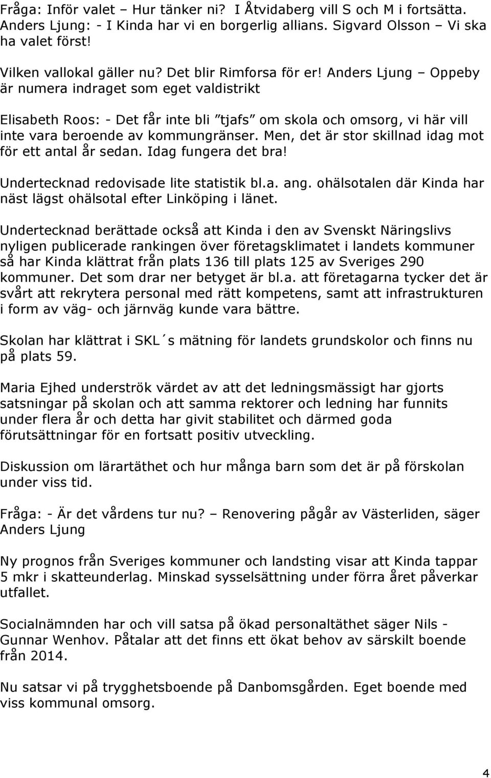 Men, det är stor skillnad idag mot för ett antal år sedan. Idag fungera det bra! Undertecknad redovisade lite statistik bl.a. ang.