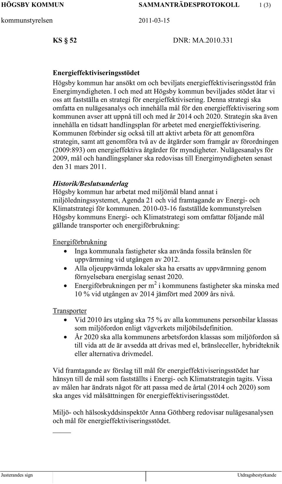 I och med att Högsby kommun beviljades stödet åtar vi oss att fastställa en strategi för energieffektivisering.