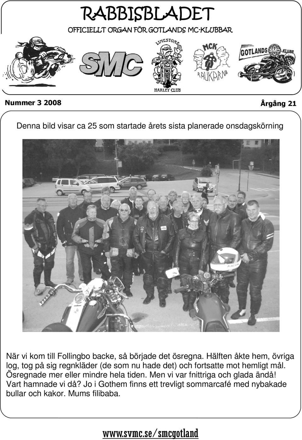 Hälften åkte hem, övriga log, tog på sig regnkläder (de som nu hade det) och fortsatte mot hemligt mål.