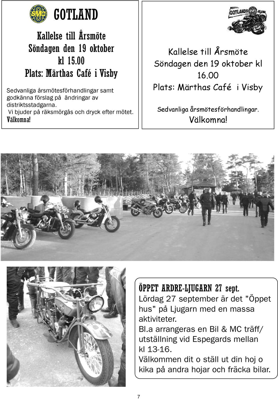 Vi bjuder på räksmörgås och dryck efter mötet. Välkomna! Kallelse till Årsmöte Söndagen den 19 oktober kl 16.
