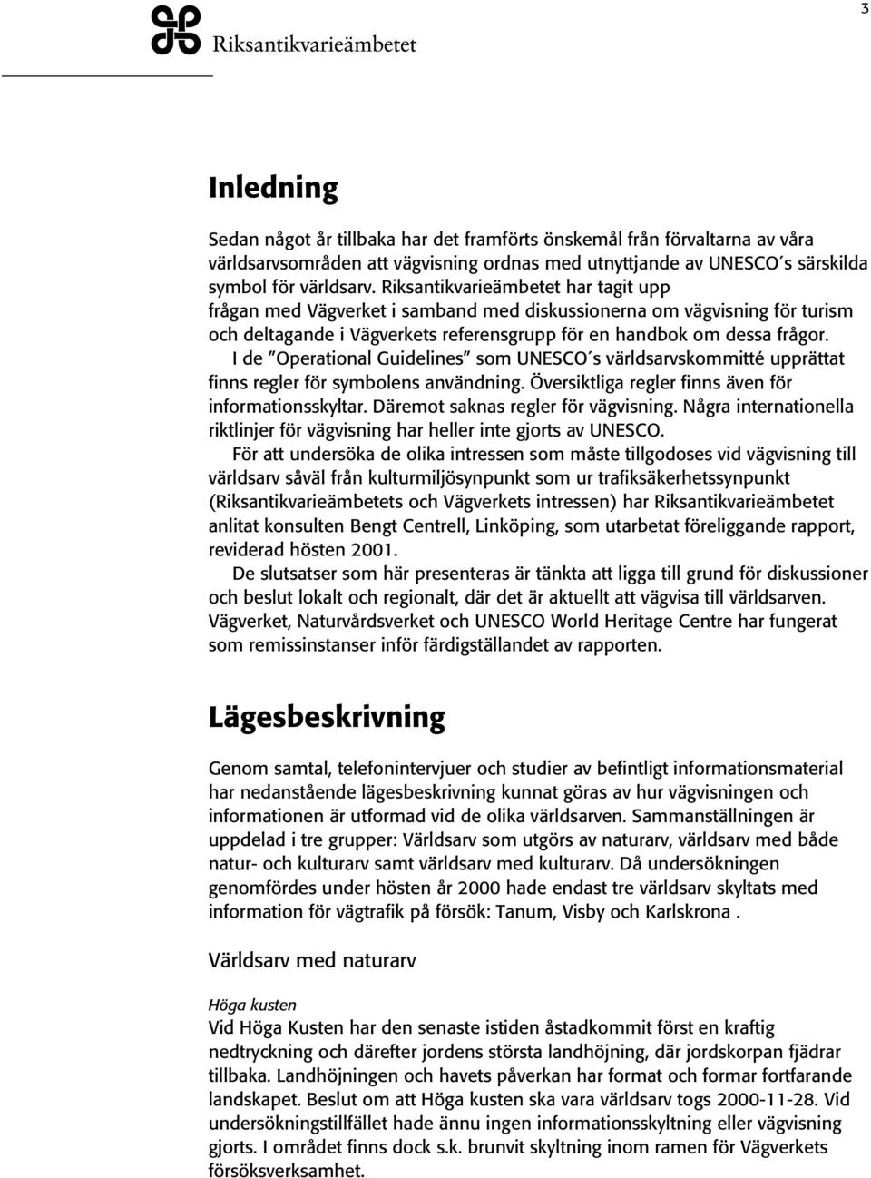 I de Operational Guidelines som UNESCO s världsarvskommitté upprättat finns regler för symbolens användning. Översiktliga regler finns även för informationsskyltar.