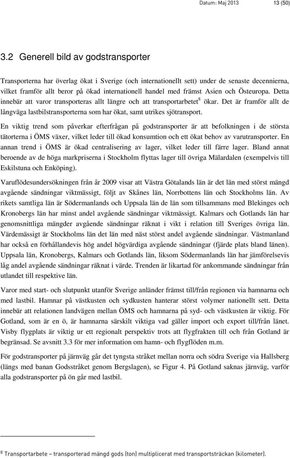 Asien och Östeuropa. Detta innebär att varor transporteras allt längre och att transportarbetet 8 ökar. Det är framför allt de långväga lastbilstransporterna som har ökat, samt utrikes sjötransport.