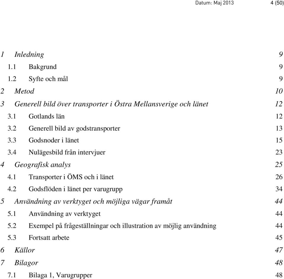 2 Generell bild av godstransporter 13 3.3 Godsnoder i länet 15 3.4 Nulägesbild från intervjuer 23 4 Geografisk analys 25 4.