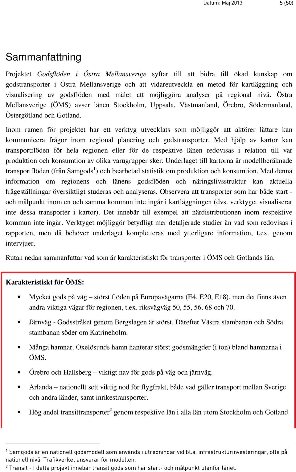 Östra Mellansverige (ÖMS) avser länen Stockholm, Uppsala, Västmanland, Örebro, Södermanland, Östergötland och Gotland.