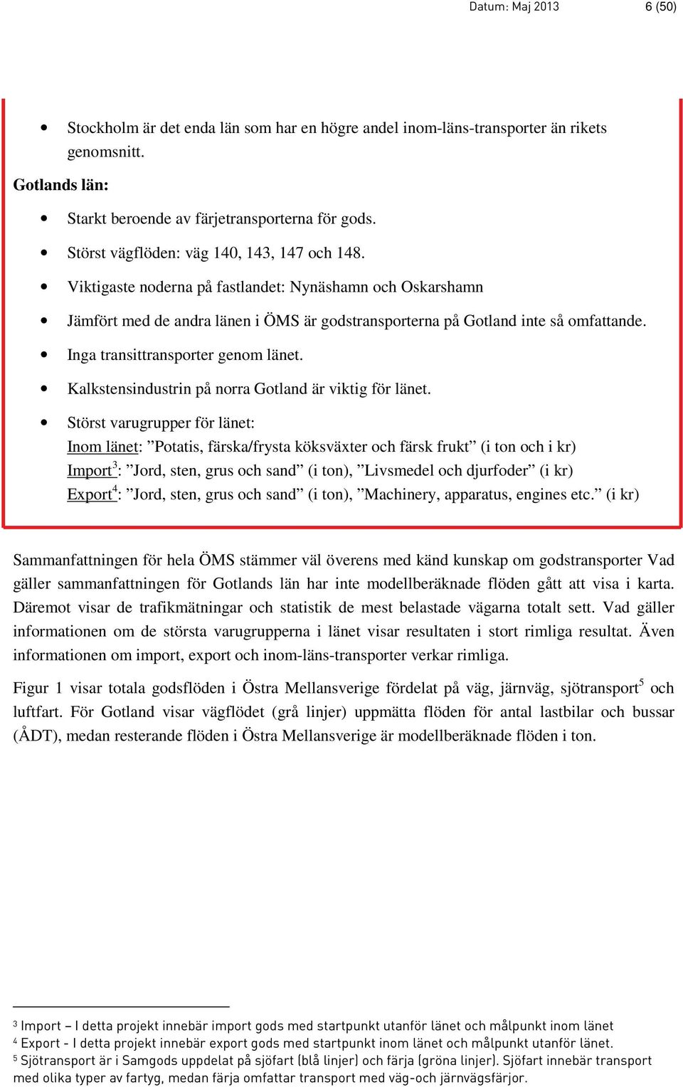 Inga transittransporter genom länet. Kalkstensindustrin på norra Gotland är viktig för länet.