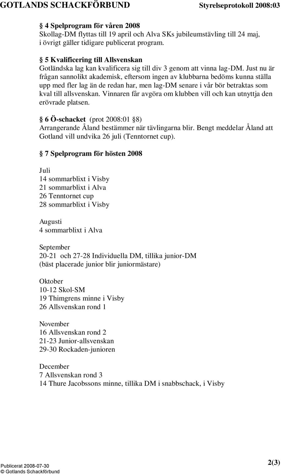 Just nu är frågan sannolikt akademisk, eftersom ingen av klubbarna bedöms kunna ställa upp med fler lag än de redan har, men lag-dm senare i vår bör betraktas som kval till allsvenskan.
