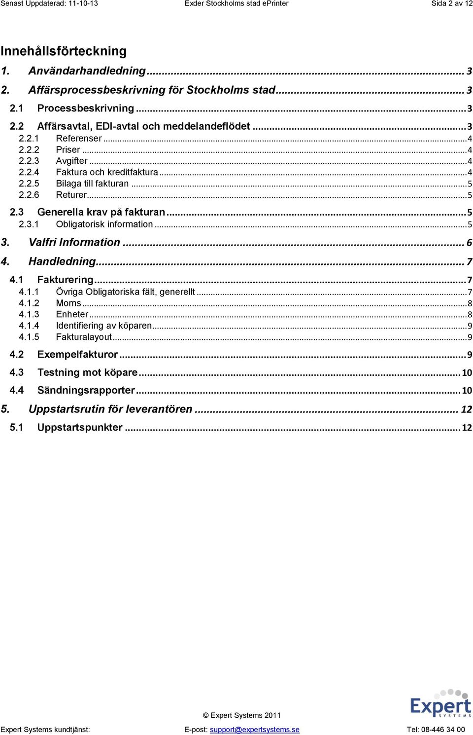 .. 5 2.3 Generella krav på fakturan... 5 2.3.1 Obligatorisk information... 5 3. Valfri Information... 6 4. Handledning... 7 4.1 Fakturering... 7 4.1.1 Övriga Obligatoriska fält, generellt... 7 4.1.2 Moms.
