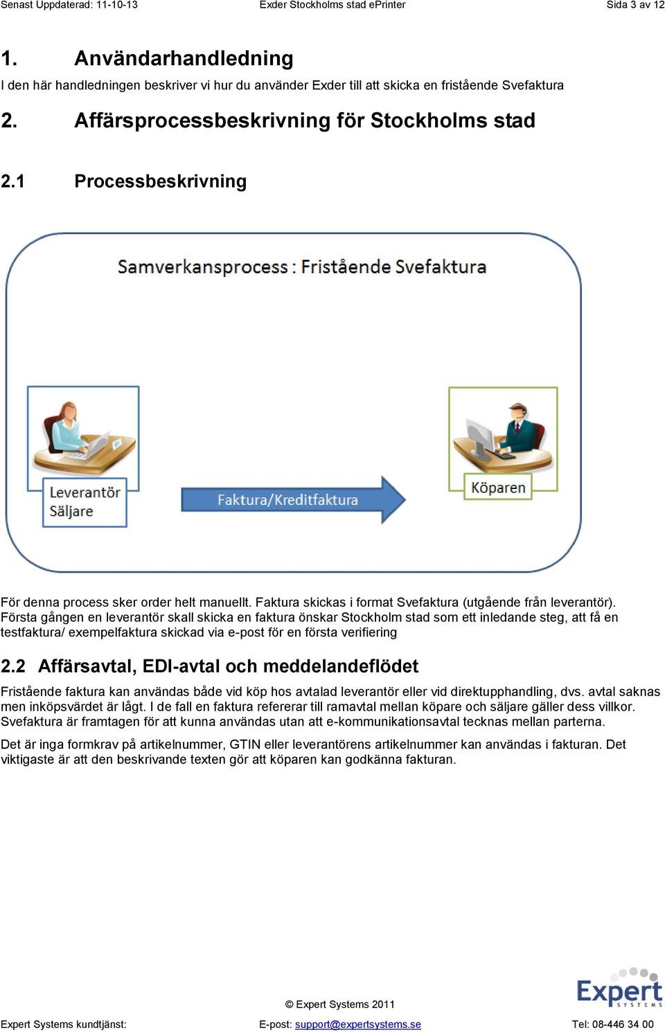 Första gången en leverantör skall skicka en faktura önskar Stockholm stad som ett inledande steg, att få en testfaktura/ exempelfaktura skickad via e-post för en första verifiering 2.