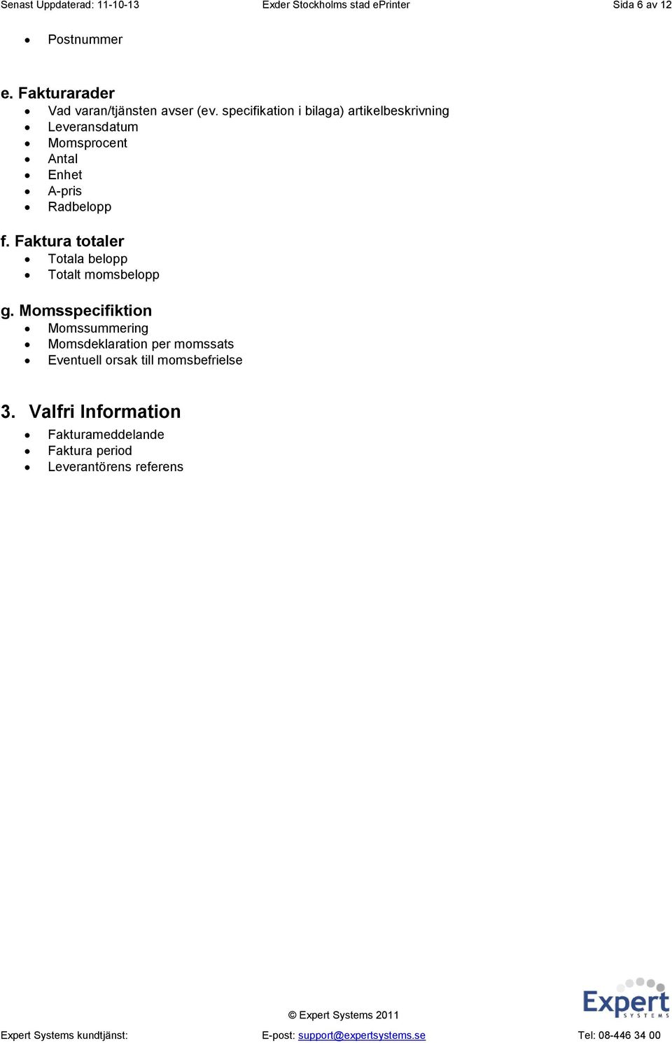specifikation i bilaga) artikelbeskrivning Leveransdatum Momsprocent Antal Enhet A-pris Radbelopp f.