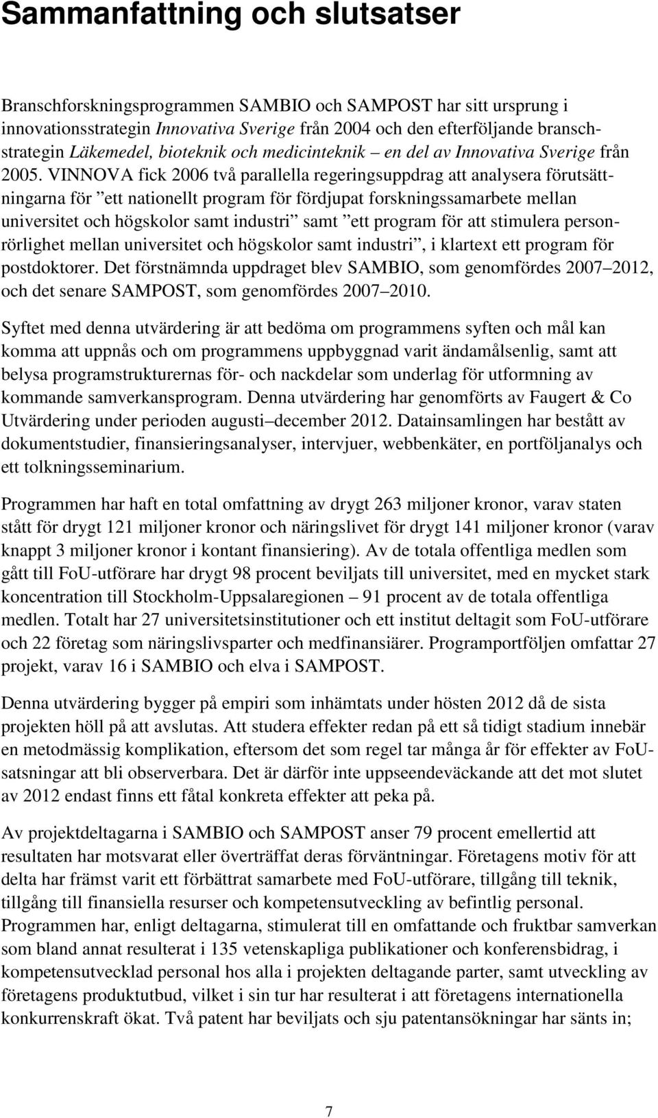 VINNOVA fick 2006 två parallella regeringsuppdrag att analysera förutsättningarna för ett nationellt program för fördjupat forskningssamarbete mellan universitet och högskolor samt industri samt ett