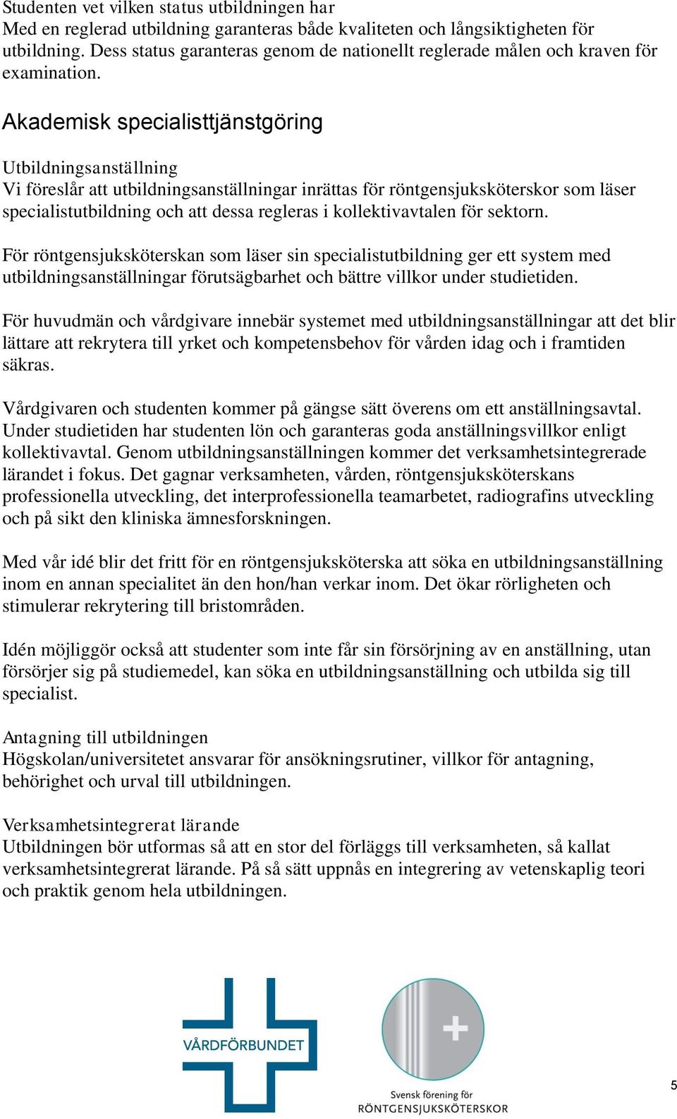 Akademisk specialisttjänstgöring Utbildningsanställning Vi föreslår att utbildningsanställningar inrättas för röntgensjuksköterskor som läser specialistutbildning och att dessa regleras i