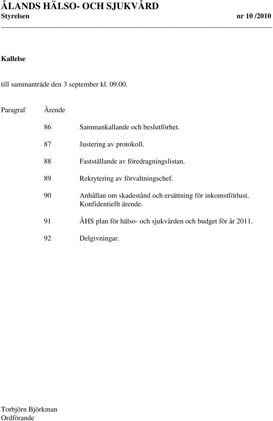 88 Fastställande av föredragningslistan. 89 Rekrytering av förvaltningschef.