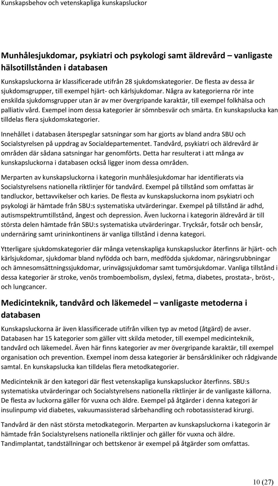 Några av kategorierna rör inte enskilda sjukdomsgrupper utan är av mer övergripande karaktär, till exempel folkhälsa och palliativ vård. Exempel inom dessa kategorier är sömnbesvär och smärta.