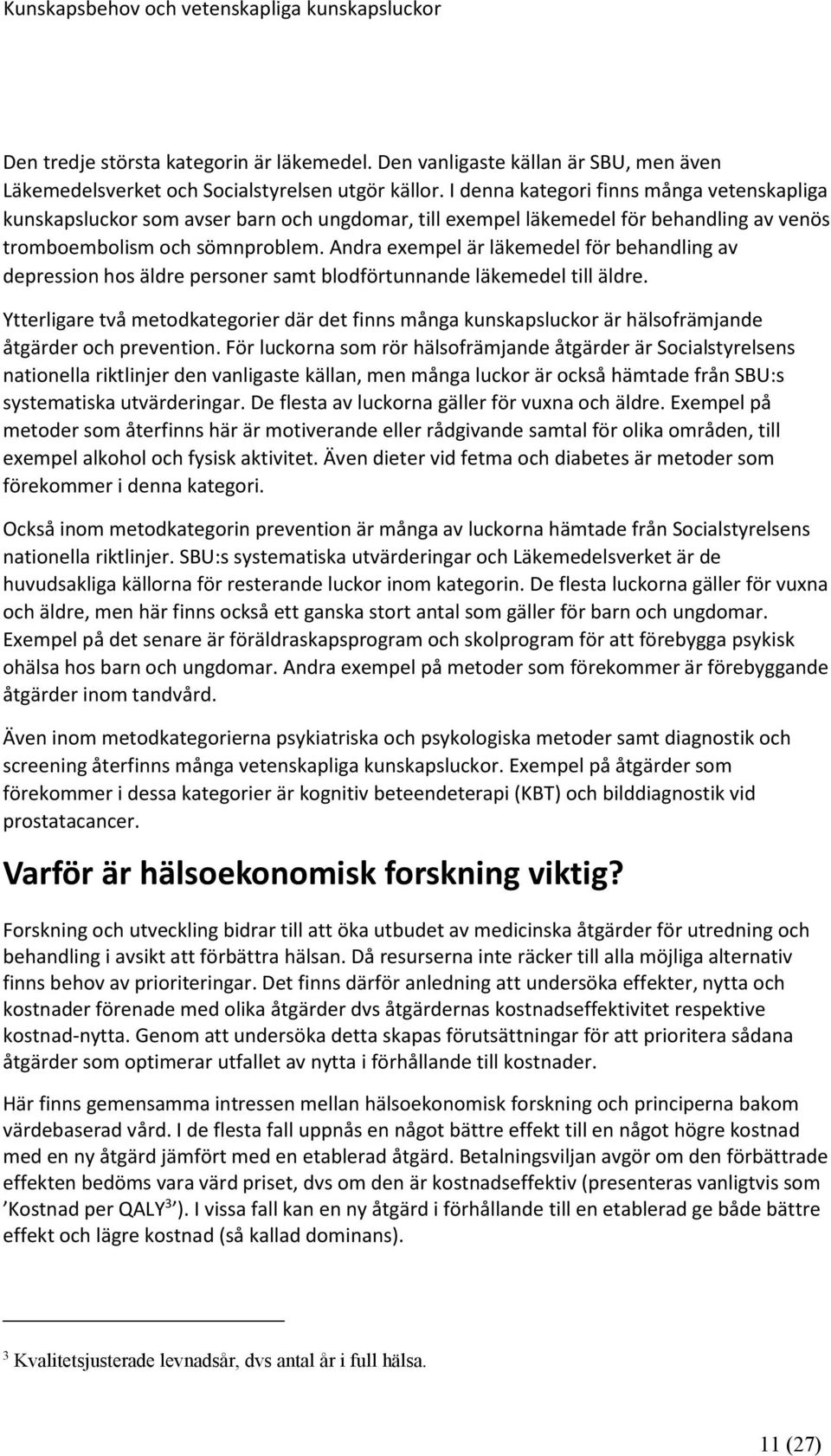 Andra exempel är läkemedel för behandling av depression hos äldre personer samt blodförtunnande läkemedel till äldre.