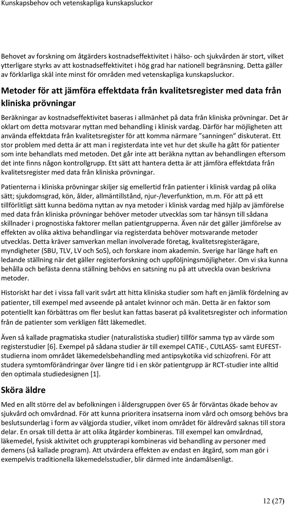 Metoder för att jämföra effektdata från kvalitetsregister med data från kliniska prövningar Beräkningar av kostnadseffektivitet baseras i allmänhet på data från kliniska prövningar.