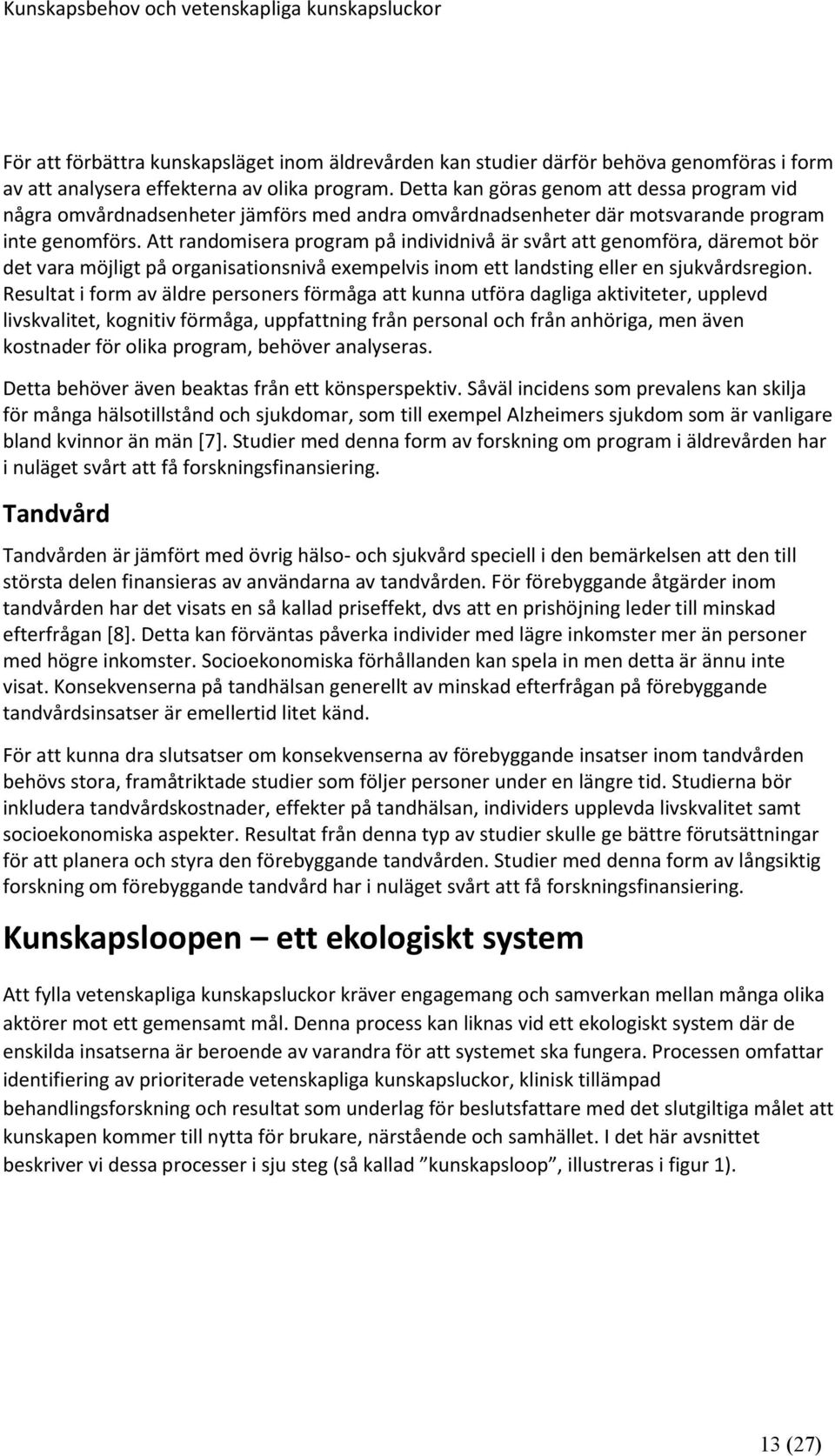 Att randomisera program på individnivå är svårt att genomföra, däremot bör det vara möjligt på organisationsnivå exempelvis inom ett landsting eller en sjukvårdsregion.