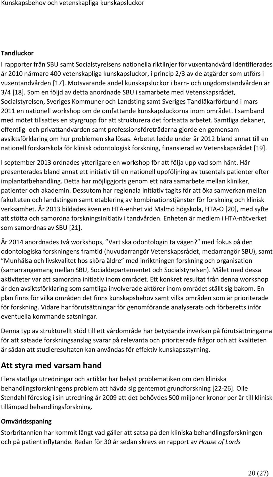 Som en följd av detta anordnade SBU i samarbete med Vetenskapsrådet, Socialstyrelsen, Sveriges Kommuner och Landsting samt Sveriges Tandläkarförbund i mars 2011 en nationell workshop om de omfattande