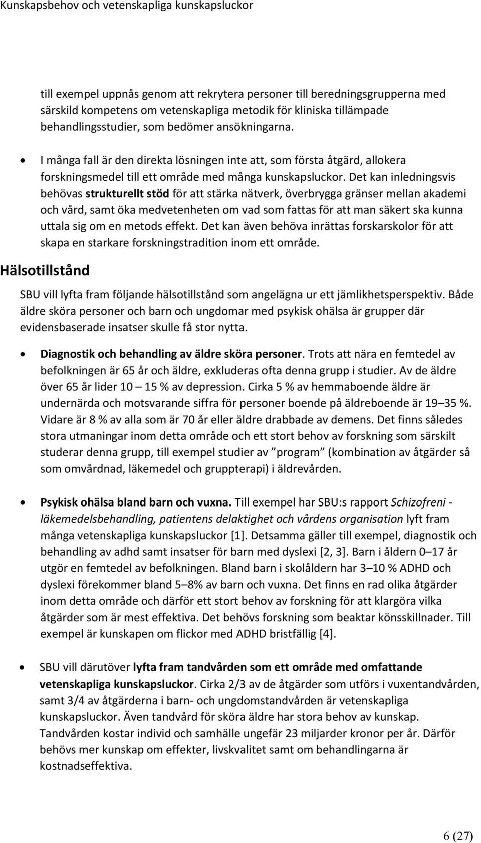 Det kan inledningsvis behövas strukturellt stöd för att stärka nätverk, överbrygga gränser mellan akademi och vård, samt öka medvetenheten om vad som fattas för att man säkert ska kunna uttala sig om