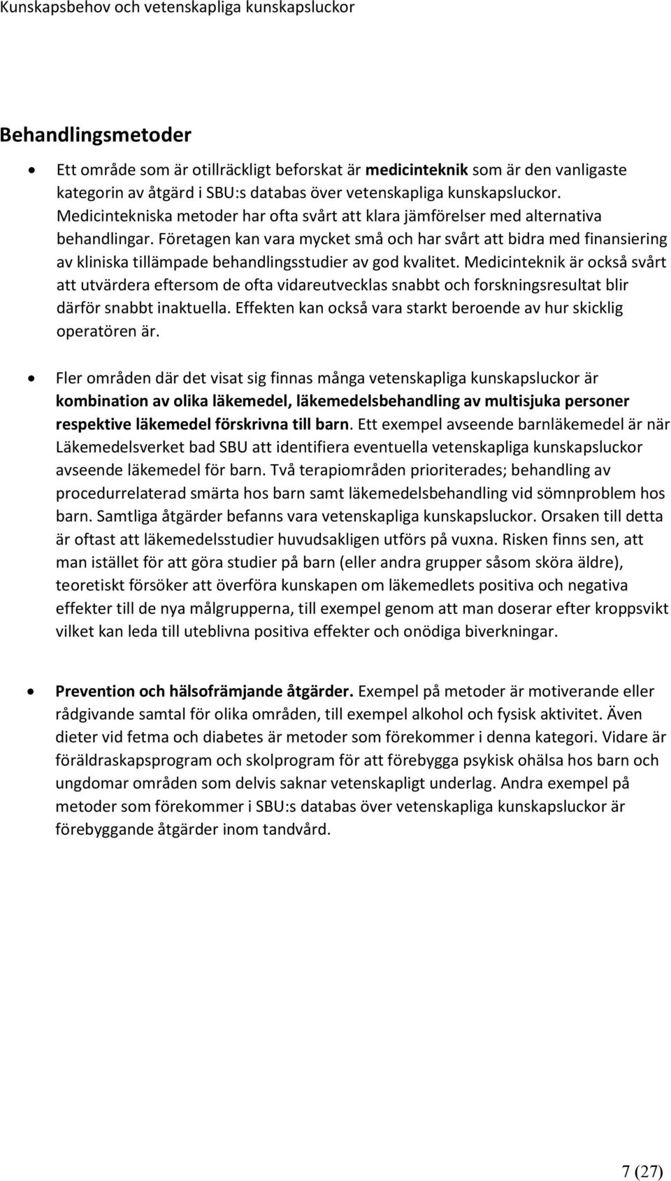 Företagen kan vara mycket små och har svårt att bidra med finansiering av kliniska tillämpade behandlingsstudier av god kvalitet.