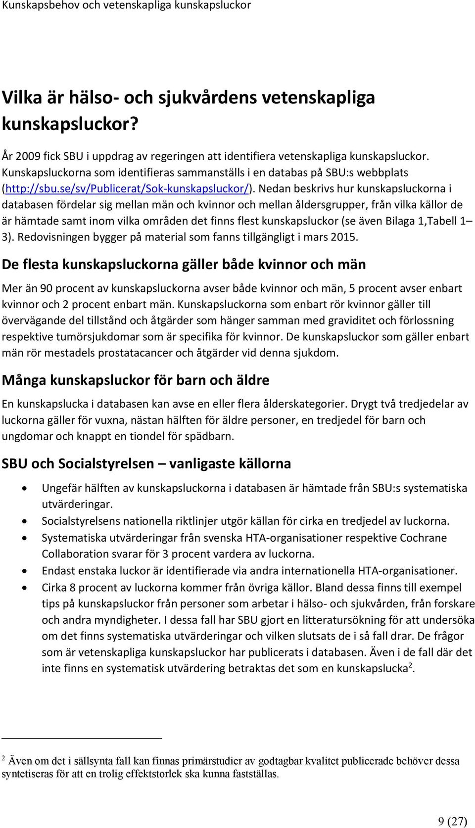 Nedan beskrivs hur kunskapsluckorna i databasen fördelar sig mellan män och kvinnor och mellan åldersgrupper, från vilka källor de är hämtade samt inom vilka områden det finns flest kunskapsluckor