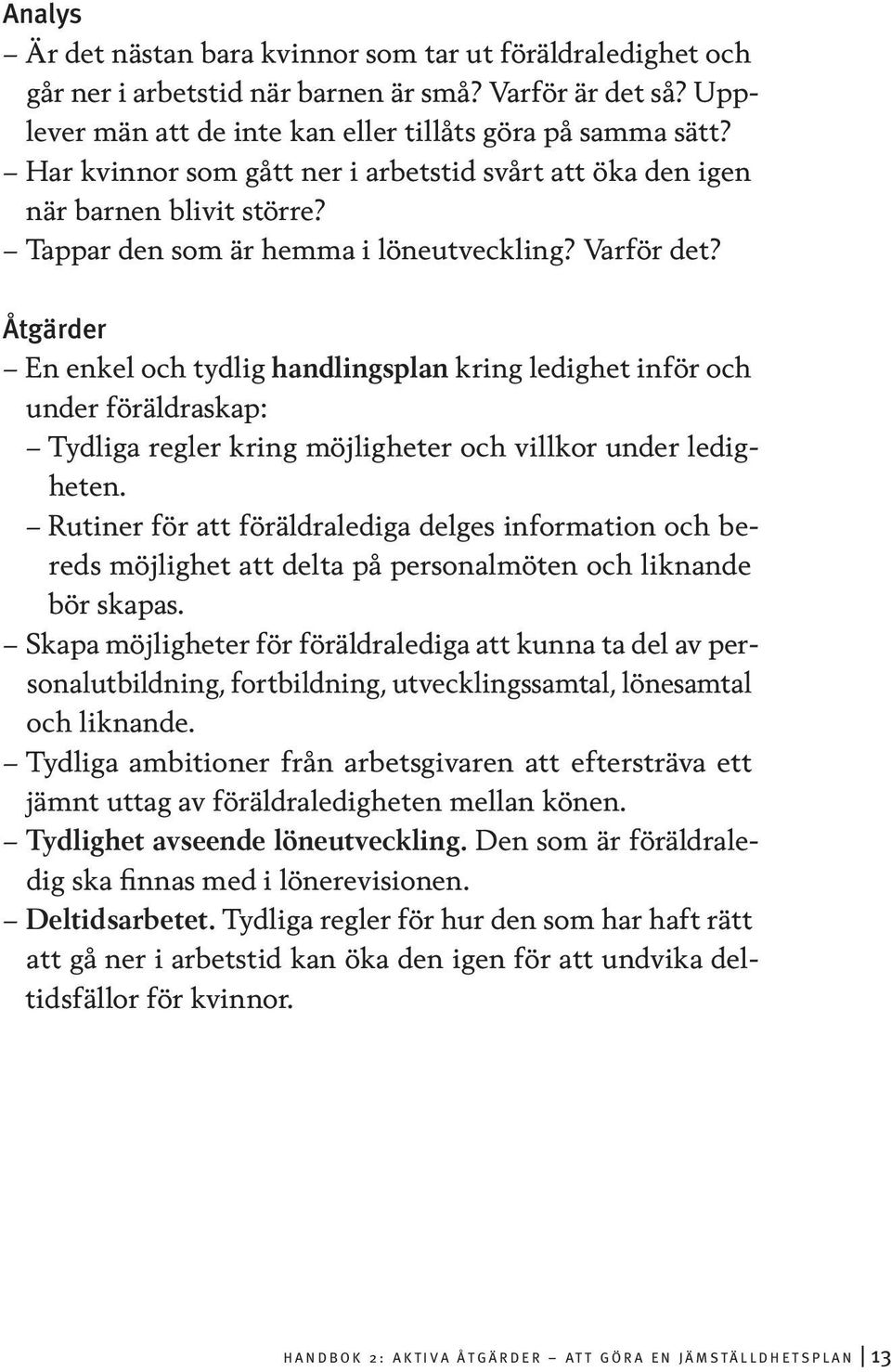 Åtgärder En enkel och tydlig handlingsplan kring ledighet inför och under föräldraskap: Tydliga regler kring möjligheter och villkor under ledigheten.