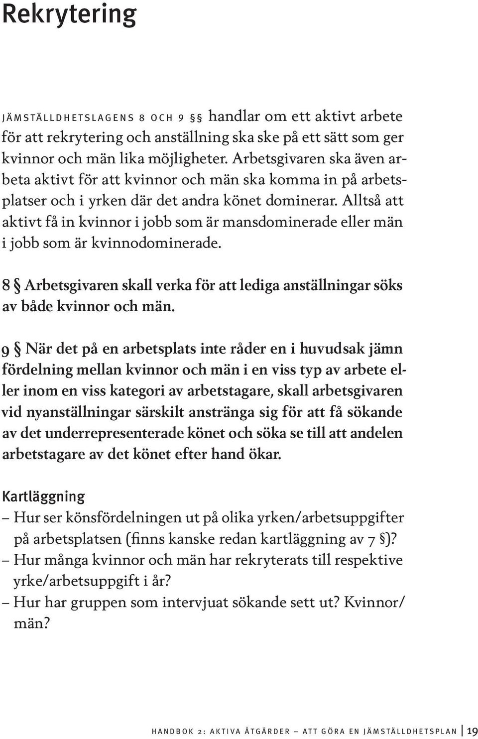 Alltså att aktivt få in kvinnor i jobb som är mansdominerade eller män i jobb som är kvinnodominerade. 8 Arbetsgivaren skall verka för att lediga anställningar söks av både kvinnor och män.