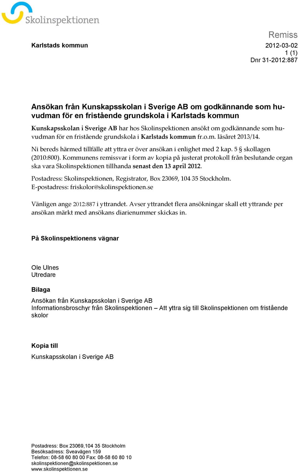 Ni bereds härmed tillfälle att yttra er över ansökan i enlighet med 2 kap. 5 skollagen (2010:800).