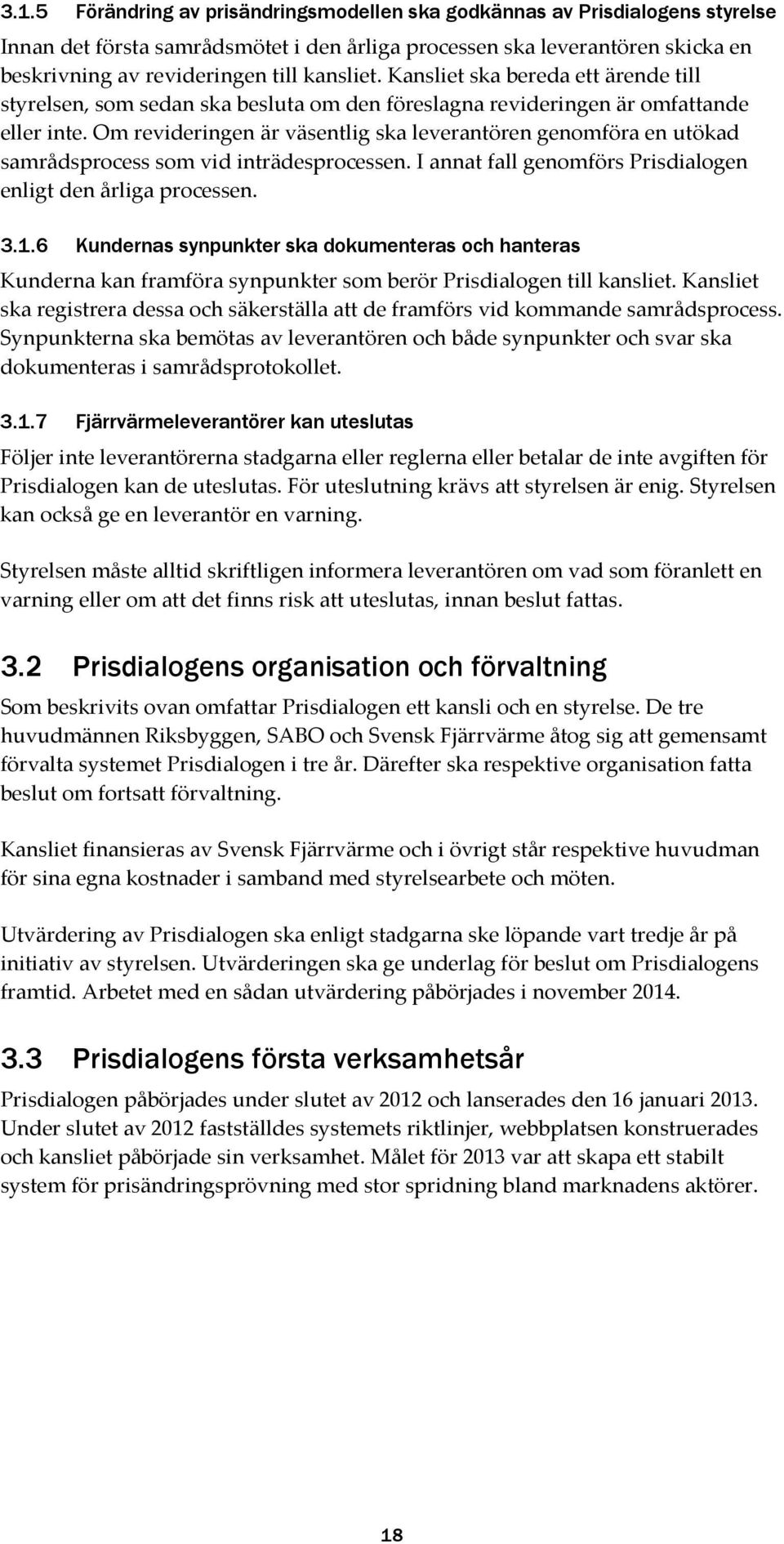 Om revideringen är väsentlig ska leverantören genomföra en utökad samrådsprocess som vid inträdesprocessen. I annat fall genomförs Prisdialogen enligt den årliga processen. 3.1.