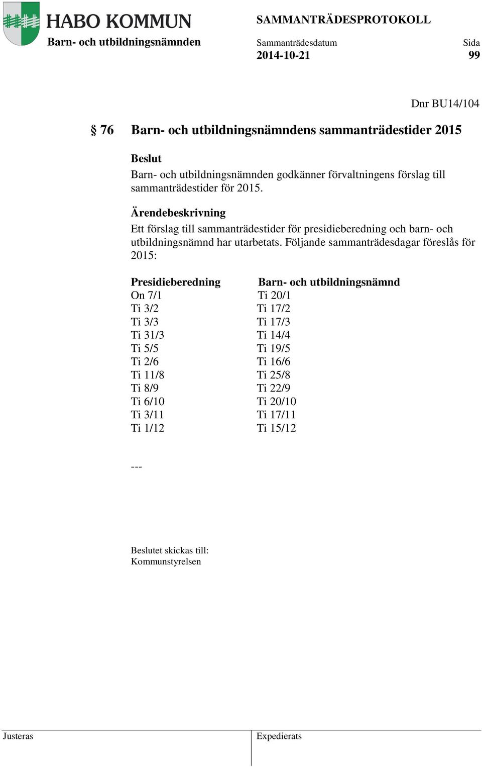 Följande sammanträdesdagar föreslås för 2015: Presidieberedning Barn- och utbildningsnämnd On 7/1 Ti 20/1 Ti 3/2 Ti 17/2 Ti 3/3 Ti