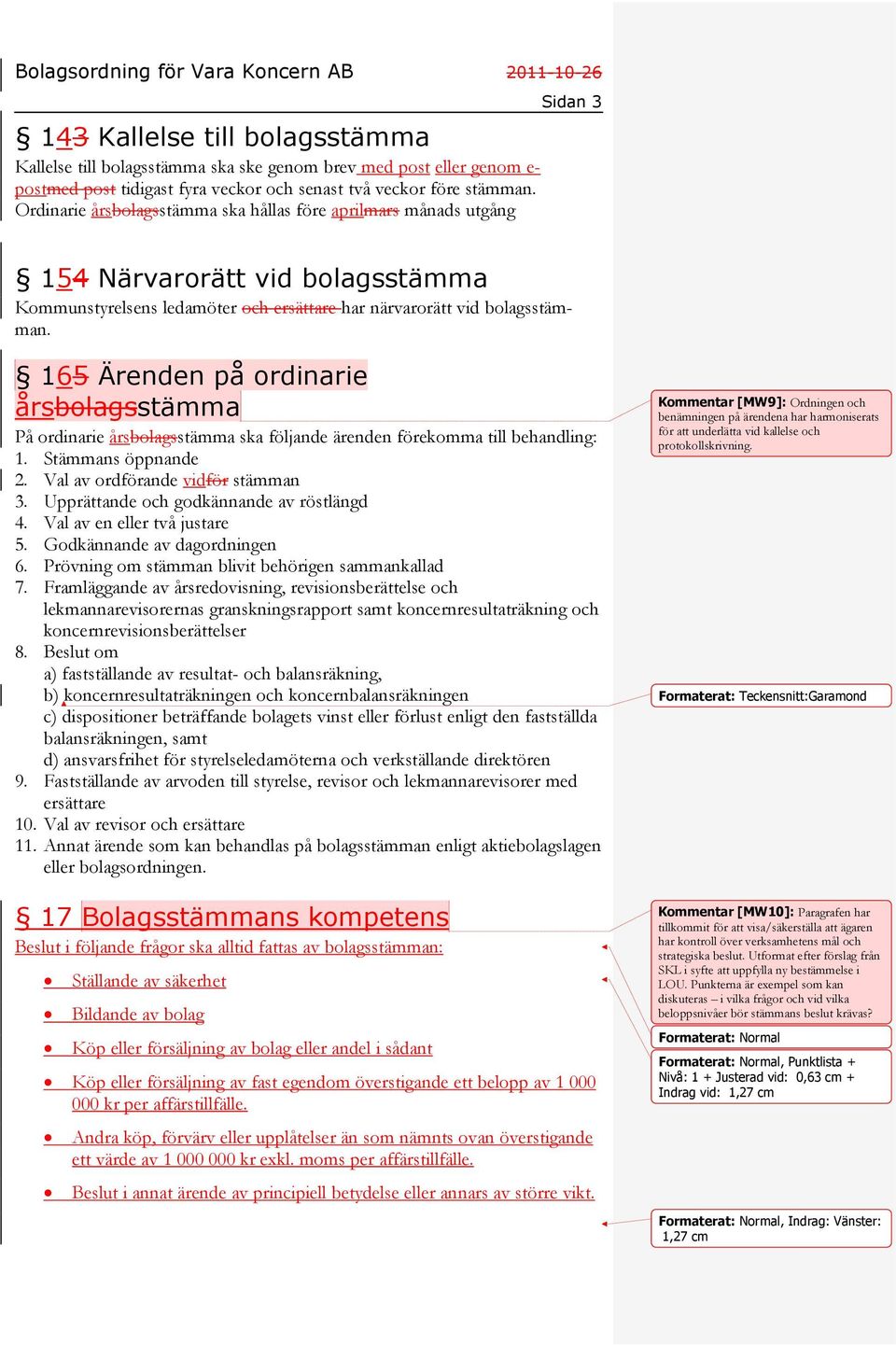 165 Ärenden på ordinarie årsbolagsstämma På ordinarie årsbolagsstämma ska följande ärenden förekomma till behandling: 1. Stämmans öppnande 2. Val av ordförande vidför stämman 3.