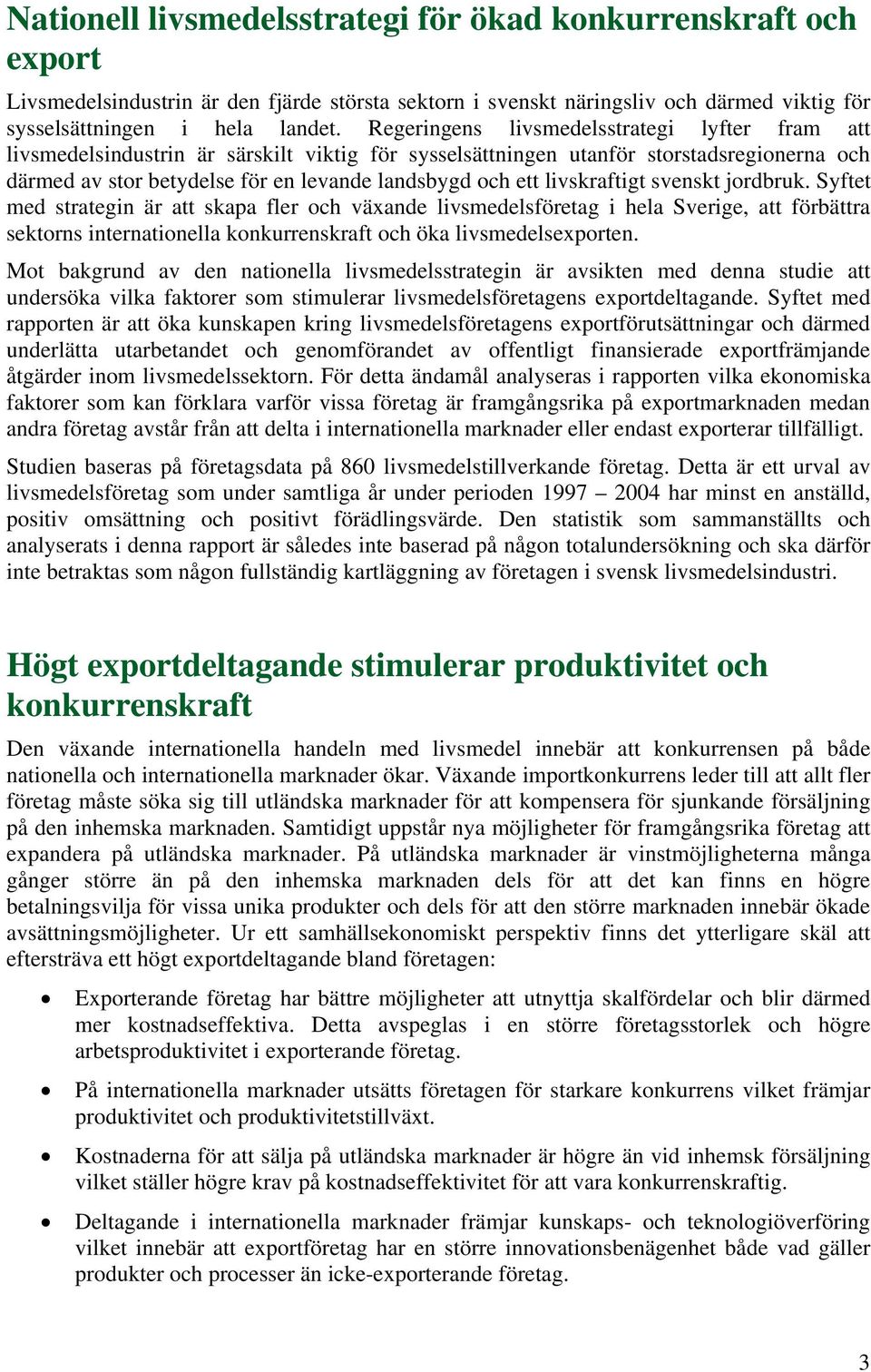 livskraftigt svenskt jordbruk. Syftet med strategin är att skapa fler och växande livsmedelsföretag i hela Sverige, att förbättra sektorns internationella konkurrenskraft och öka livsmedelsen.