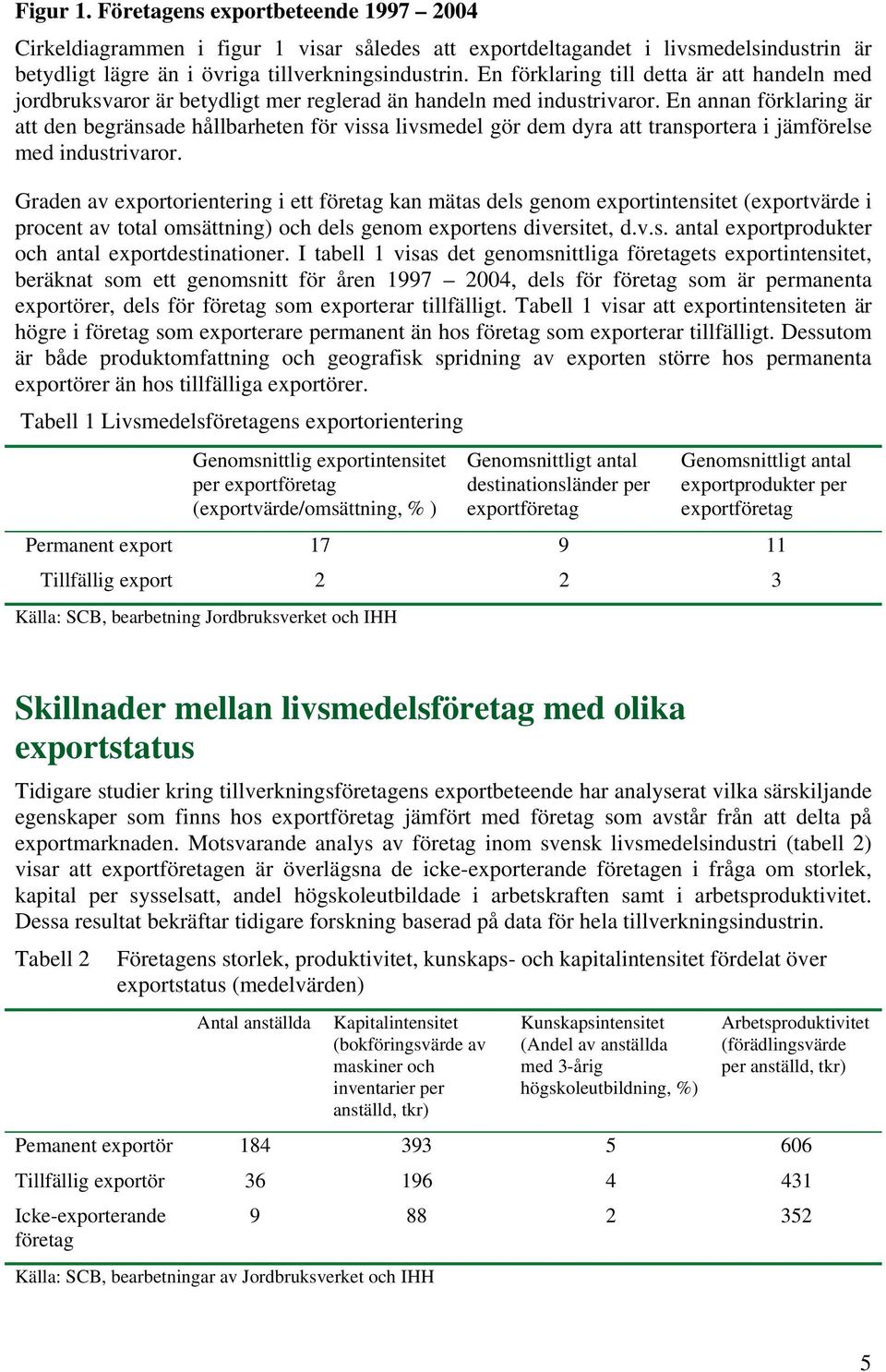 En annan förklaring är att den begränsade hållbarheten för vissa livsmedel gör dem dyra att transportera i jämförelse med industrivaror.