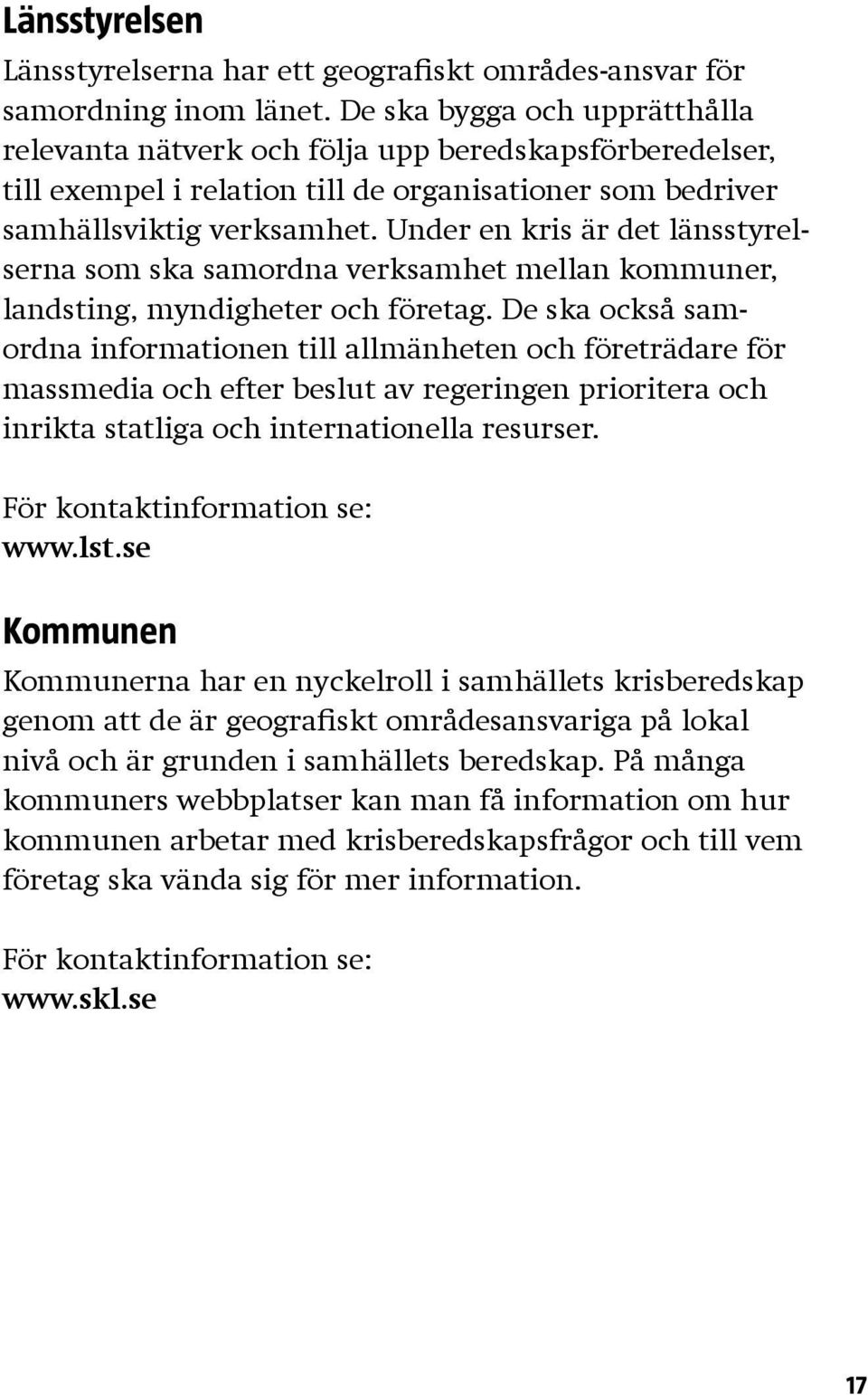 Under en kris är det länsstyrelserna som ska samordna verksamhet mellan kommuner, landsting, myndigheter och företag.