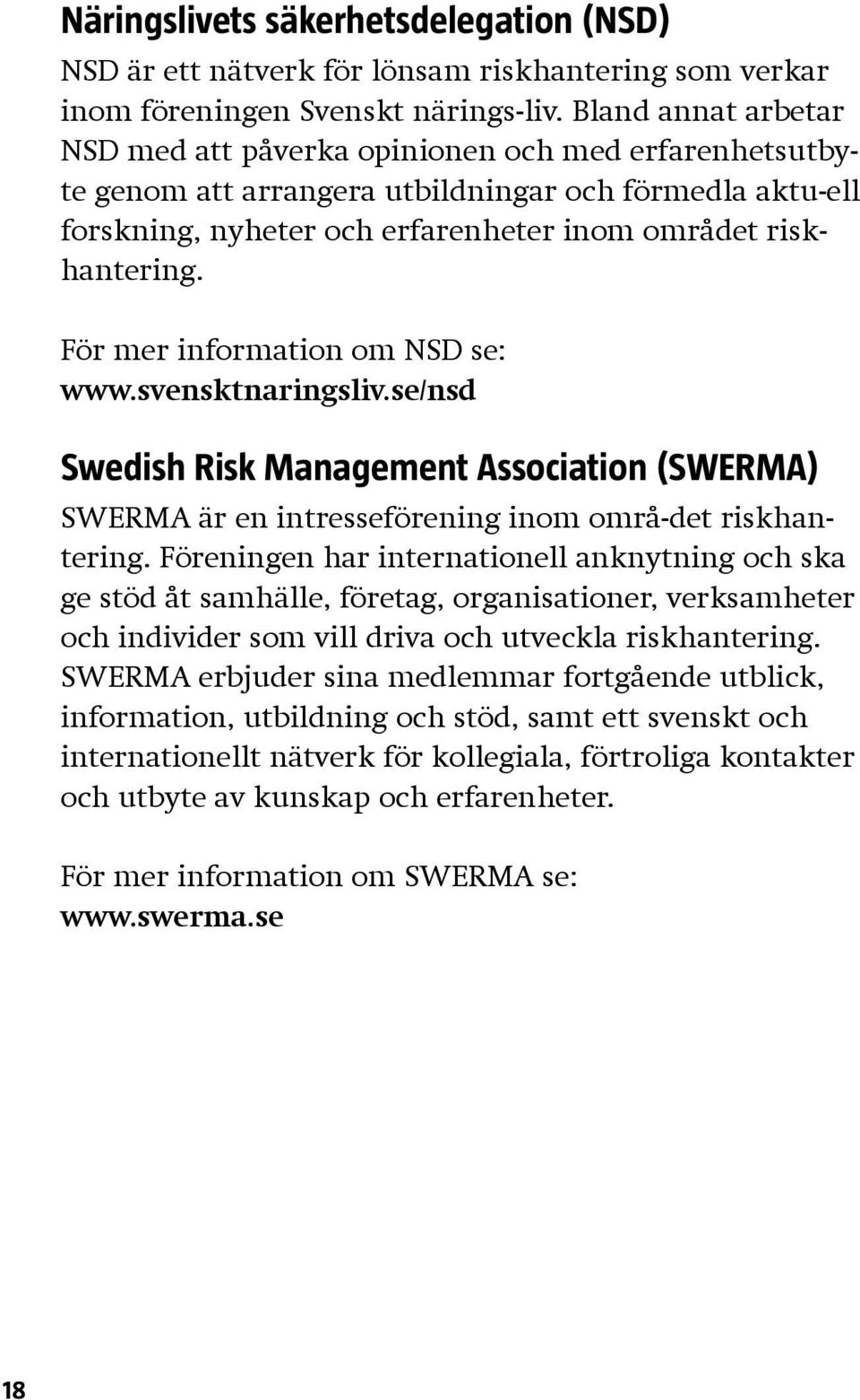 För mer information om NSD se: www.svensktnaringsliv.se/nsd Swedish Risk Management Association (SWERMA) SWERMA är en intresseförening inom områ-det riskhantering.